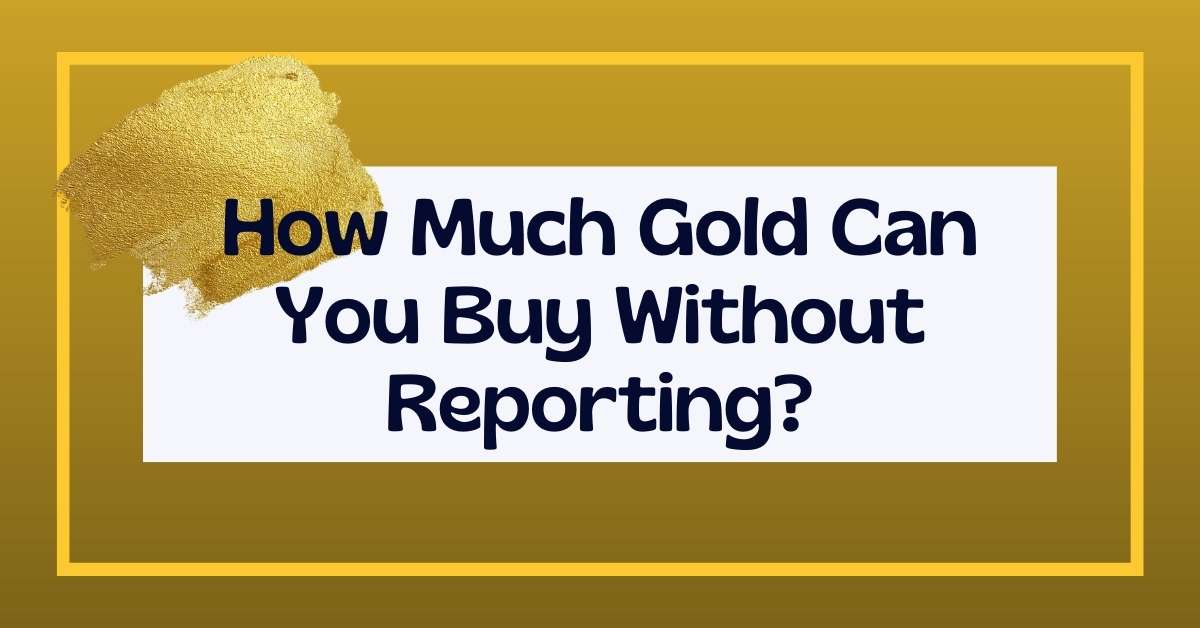 how much gold can i buy without reporting